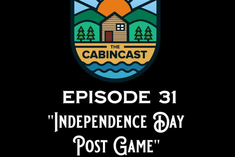The Cabincast Podcast Episode 31 Independence Day Post Game